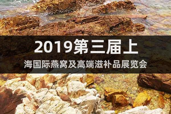 2019第三屆上海國際燕窩及高端滋補(bǔ)品展覽會