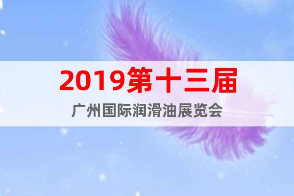 2019第十三屆廣州國際潤滑油展覽會
