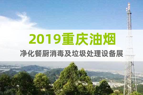 2019重庆油烟净化餐厨消毒及垃圾处理设备展