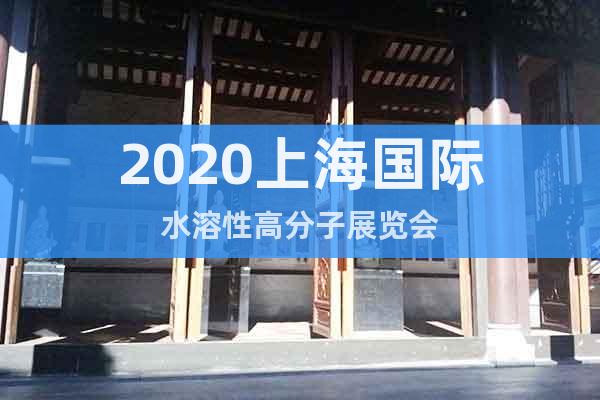 2020上海国际水溶性高分子展览会