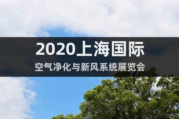 2020上海國際空氣凈化與新風(fēng)系統(tǒng)展覽會