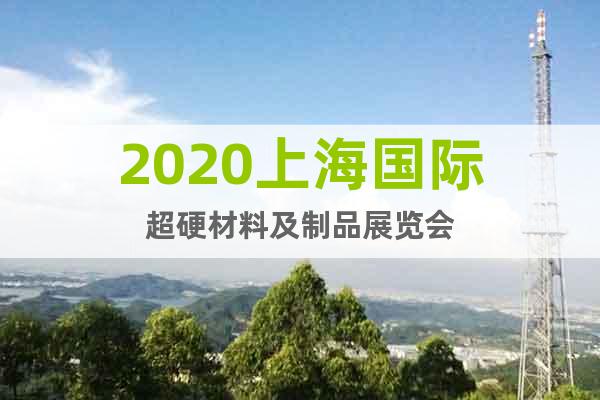 2020上海國(guó)際超硬材料及制品展覽會(huì)
