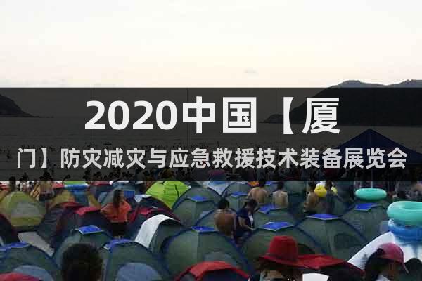 2020中國(guó)【廈門(mén)】防災(zāi)減災(zāi)與應(yīng)急救援技術(shù)裝備展覽會(huì)