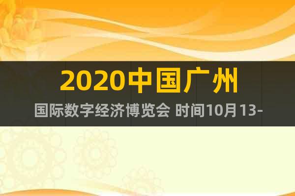 2020中国广州国际数字经济博览会 时间10月13-15日