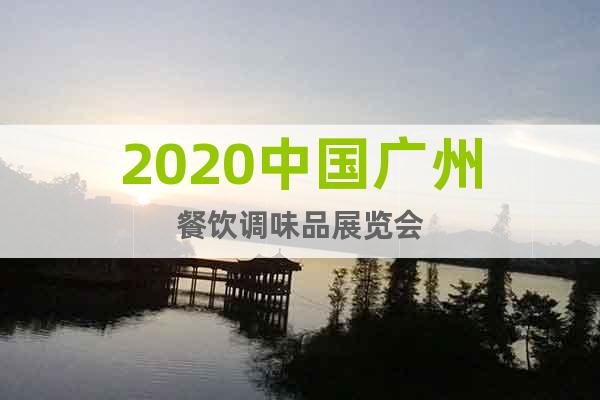 2020中国广州餐饮调味品展览会