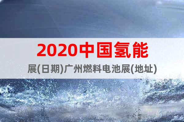 2020中國氫能展(日期)廣州燃料電池展(地址)