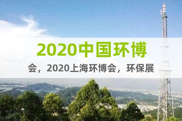 2020中国环博会，2020上海环博会，环保展