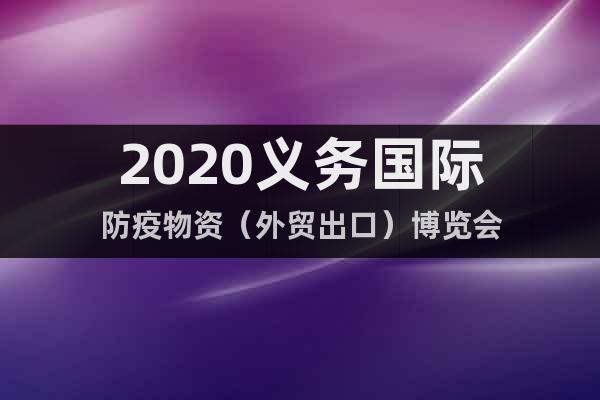 2020義務(wù)國際防疫物資（外貿(mào)出口）博覽會