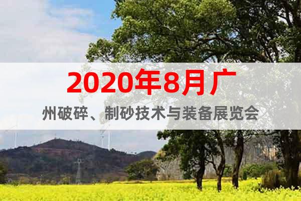 2020年8月廣州破碎、制砂技術(shù)與裝備展覽會(huì)