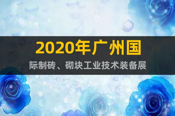 2020年广州国际制砖、砌块工业技术装备展