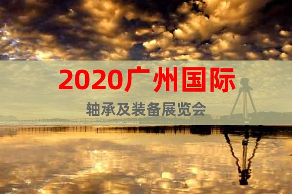 2020廣州國際軸承及裝備展覽會