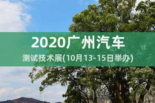 2020广州汽车测试技术展(10月13-15日举办)报名首页