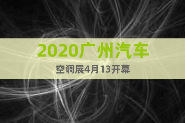 2020廣州汽車空調(diào)展4月13開幕