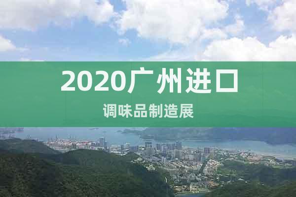 2020广州进口调味品制造展