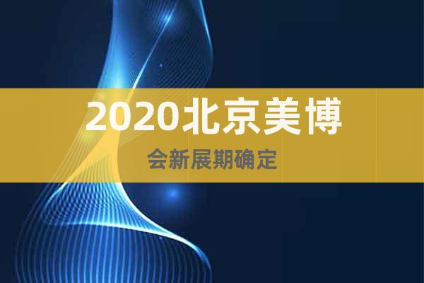 2020北京美博會(huì)新展期確定