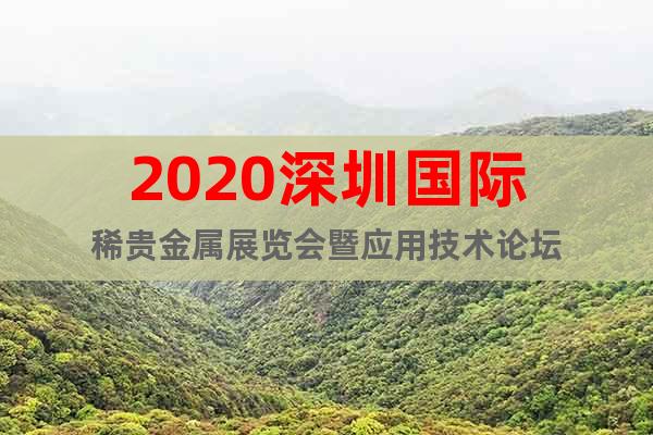 2020深圳國際稀貴金屬展覽會暨應(yīng)用技術(shù)論壇