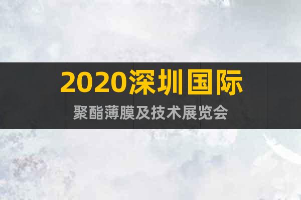 2020深圳國際聚酯薄膜及技術(shù)展覽會