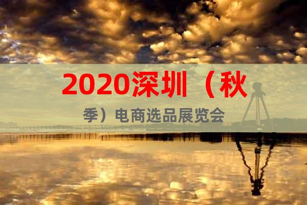 2020深圳（秋季）电商选品展览会