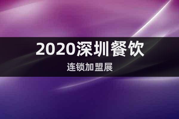2020深圳餐飲連鎖加盟展