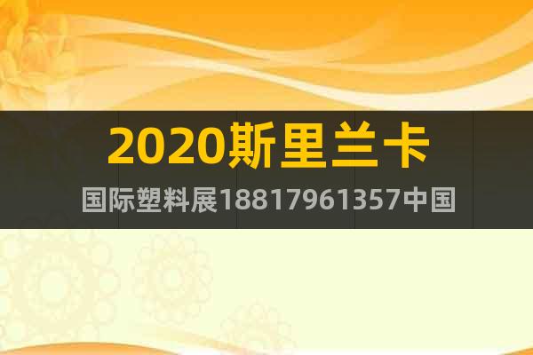 2020斯里兰卡国际塑料展18817961357中国总代