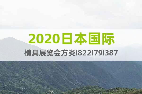 2020日本国际模具展览会方炎I822I79I387