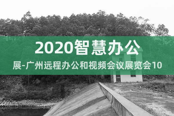 2020智慧办公展-广州远程办公和视频会议展览会10月举办