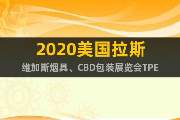 2020美國拉斯維加斯煙具、CBD包裝展覽會TPE