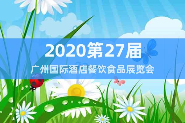 2020第27屆廣州國際酒店餐飲食品展覽會