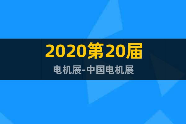 2020第20届电机展-中国电机展