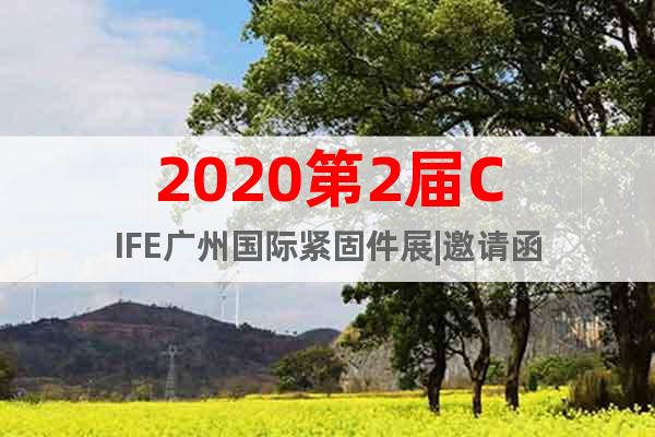 2020第2屆CIFE廣州國際緊固件展|邀請(qǐng)函