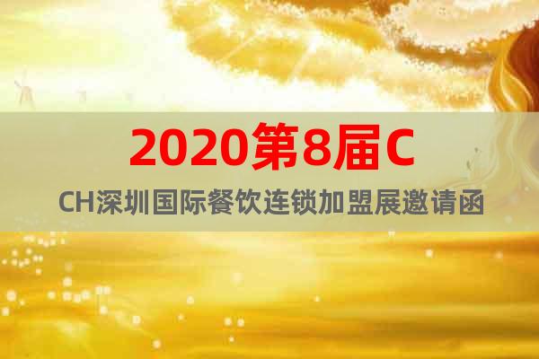 2020第8届CCH深圳国际餐饮连锁加盟展邀请函