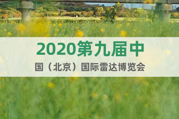 2020第九屆中國(guó)（北京）國(guó)際雷達(dá)博覽會(huì)