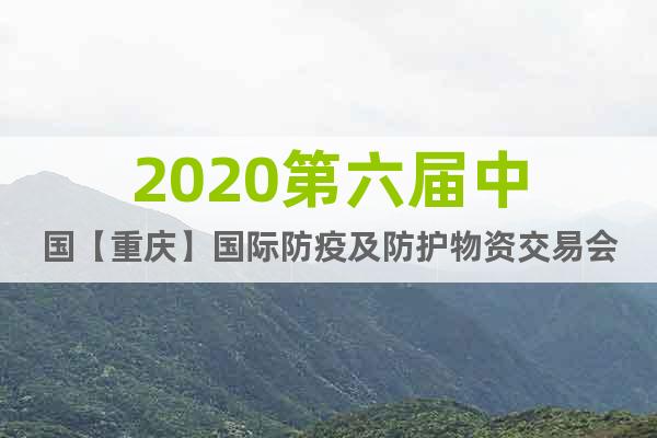 2020第六届中国【重庆】国际防疫及防护物资交易会