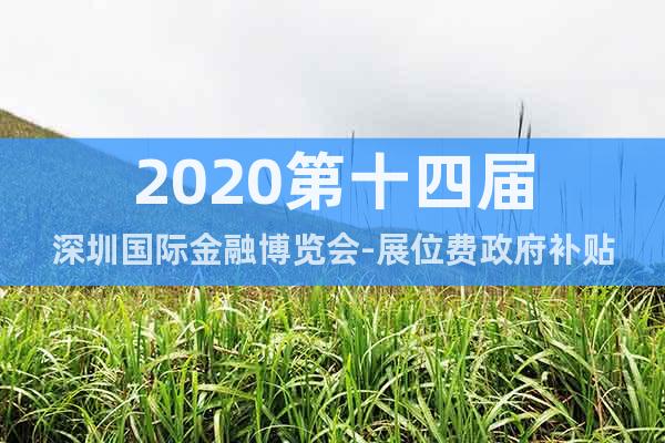 2020第十四届深圳国际金融博览会-展位费政府补贴