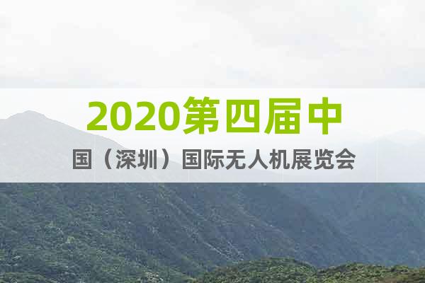 2020第四屆中國（深圳）國際無人機展覽會