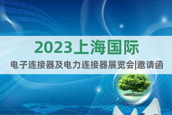2023上海国际电子连接器及电力连接器展览会|邀请函