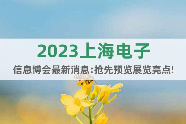 2023上海电子信息博会最新消息:抢先预览展览亮点!_