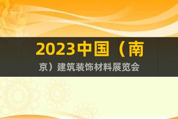 2023中國（南京）建筑裝飾材料展覽會