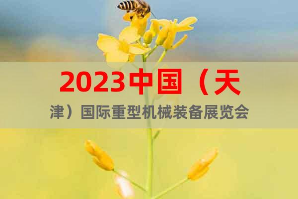 2023中国（天津）国际重型机械装备展览会