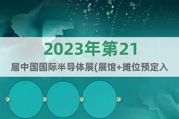 2023年第21届中国国际半导体展(展馆+摊位预定入口)