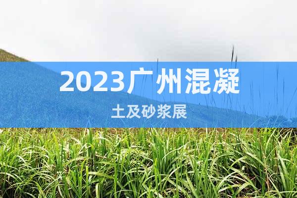 2023广州混凝土及砂浆展