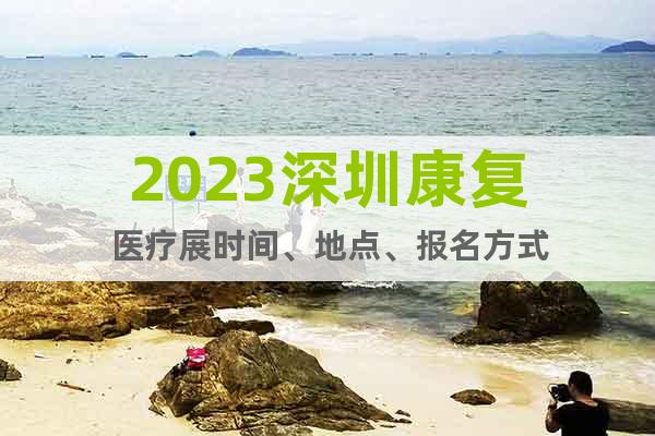 2023深圳康復醫(yī)療展時間、地點、報名方式