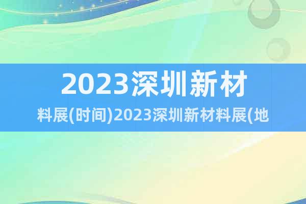 2023深圳新材料展(时间)2023深圳新材料展(地点)