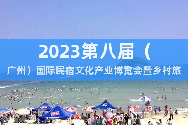 2023第八届（广州）国际民宿文化产业博览会暨乡村旅游装备展