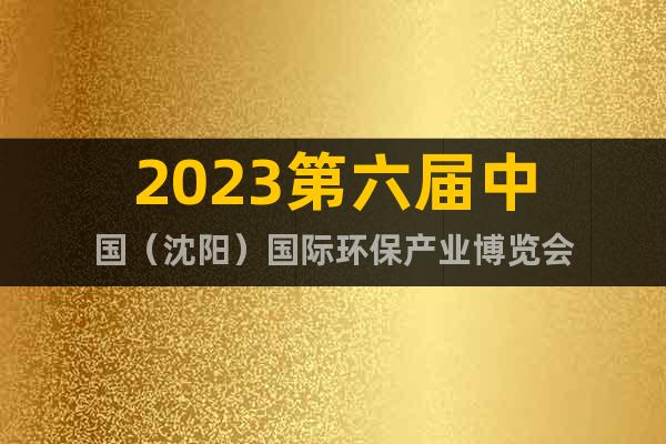 2023第六届中国（沈阳）国际环保产业博览会