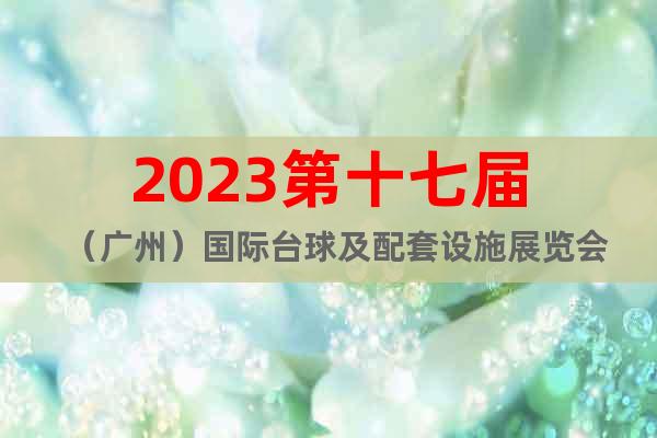 2023第十七届（广州）国际台球及配套设施展览会