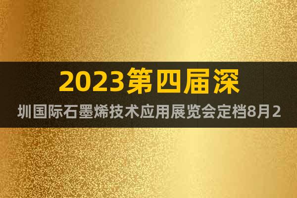 2023第四届深圳国际石墨烯技术应用展览会定档8月29日
