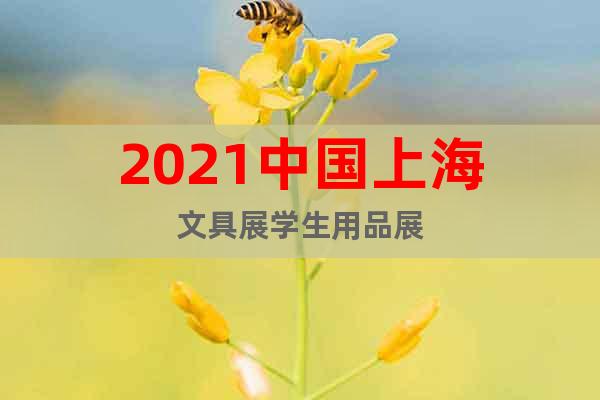 2021中國(guó)上海文具展學(xué)生用品展