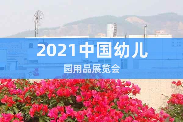 2021中国幼儿园用品展览会
