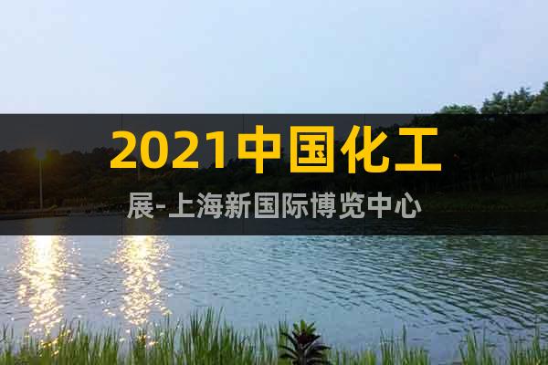 2021中国化工展-上海新国际博览中心